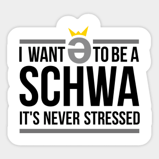 I Want to be a Schwa - It's Never Stressed Linguistics Sticker